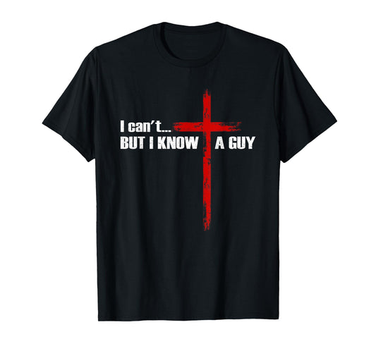 I Can't But I Know A Guy Christian Cross Bible Verse T-Shirt