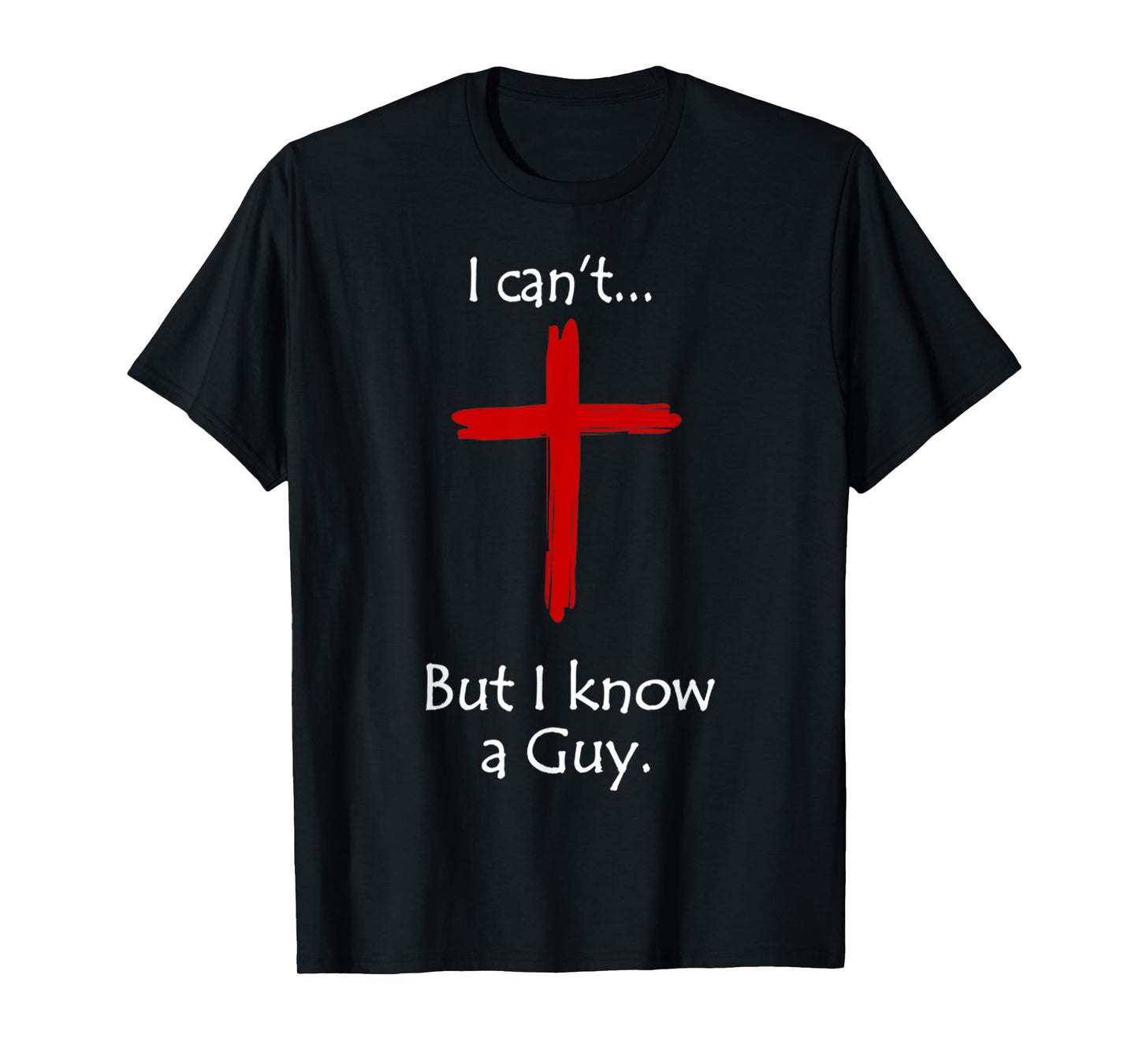 I Can't But I Know A Guy Jesus Cross Funny Christian T-Shirt
