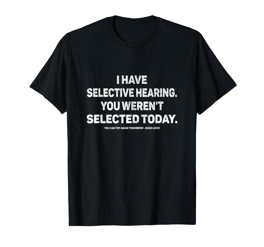 I Have Selective Hearing You Werent Selected Today Funny T-Shirt, Small, Black