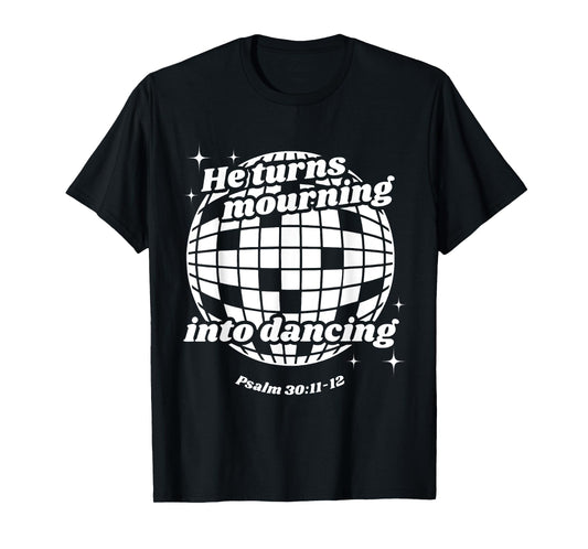 He Turns Mourning Into Dancing, Christian Faith Jesus T-Shirt
