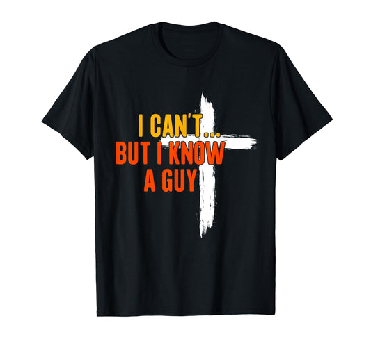 I Can't But I Know A Guy Religious Jesus Christian Cross T-Shirt