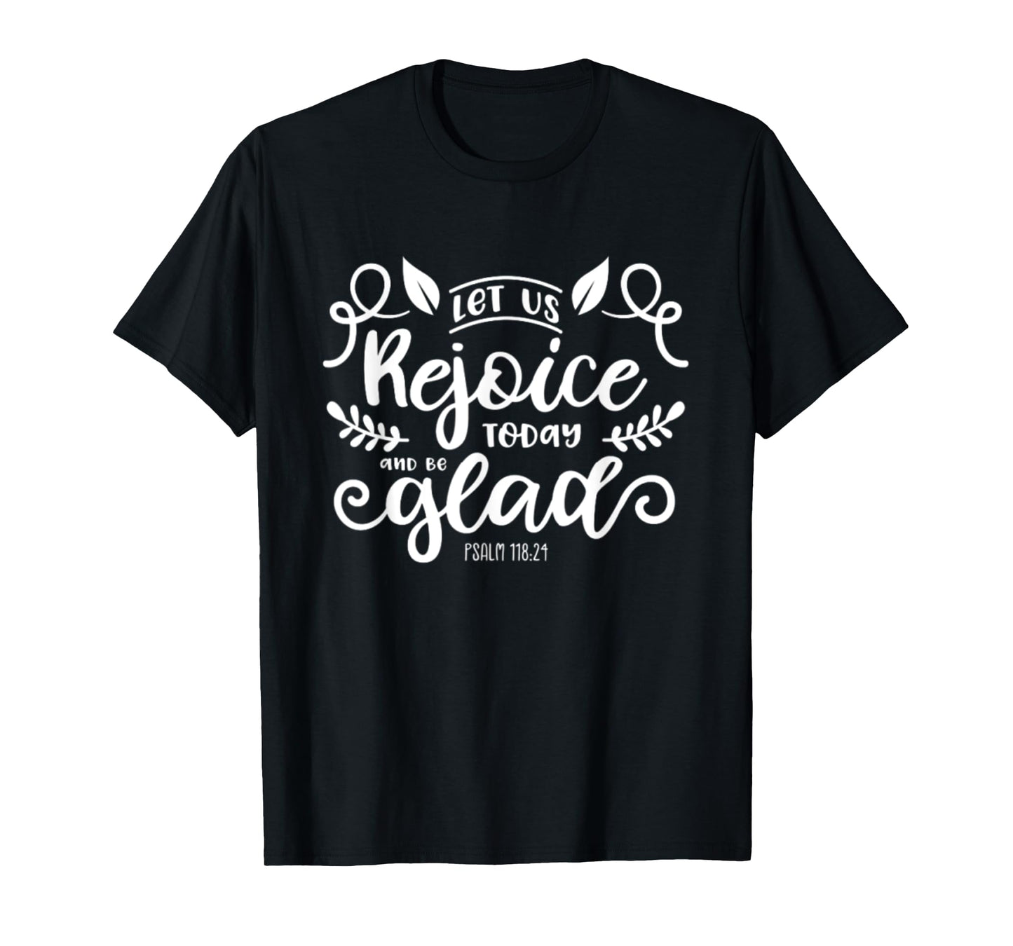 Let Us Rejoice Today and Be Glad Psalm 118:24 Christian Joy T-Shirt