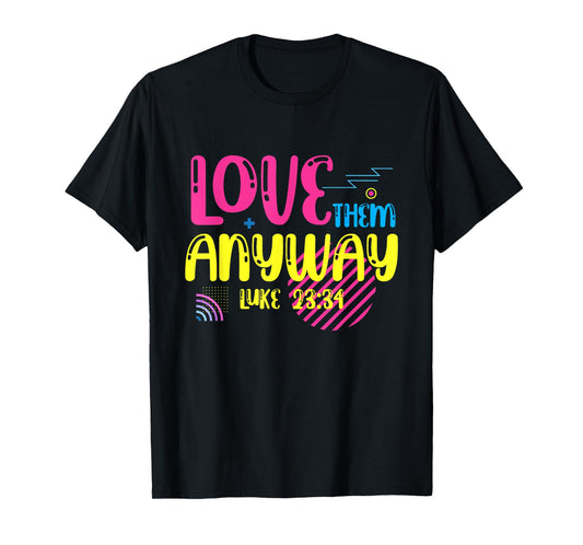 Love Them Anyway Luke Faith Jesus T-Shirt