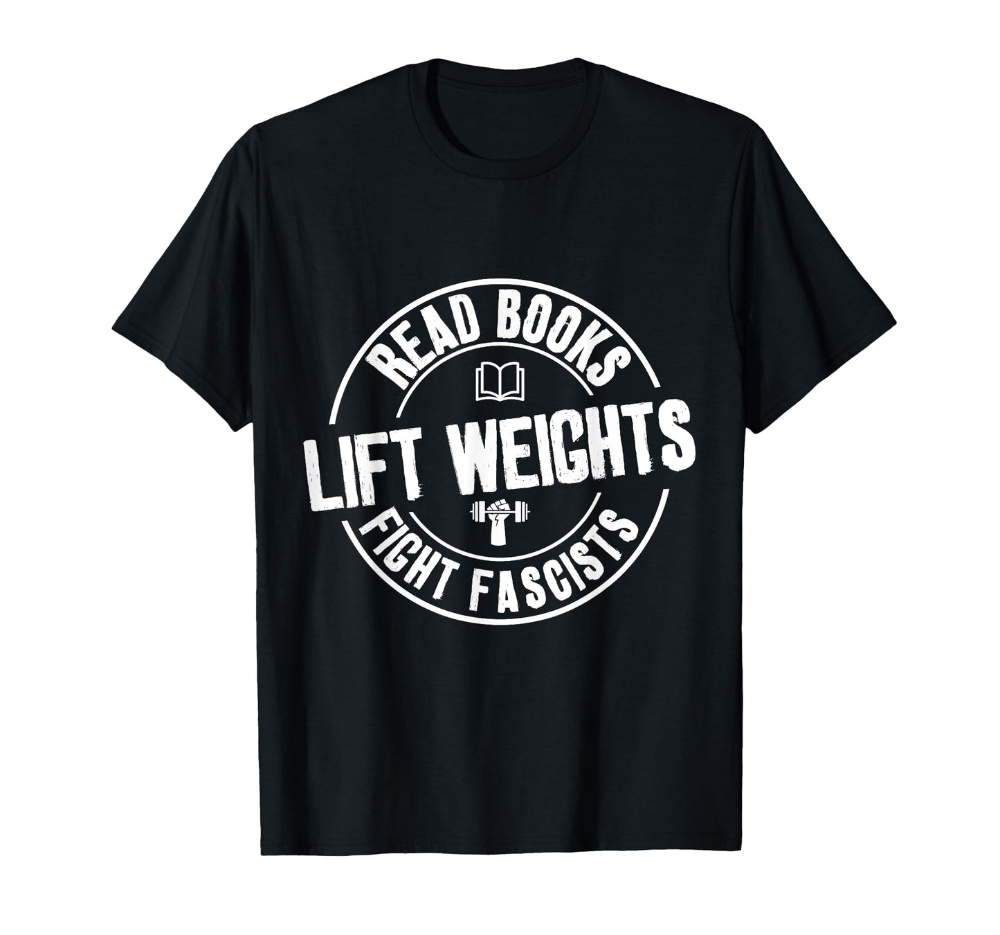Read Books Lift Weights Fight Fascists Funny Reading Lovers T-Shirt