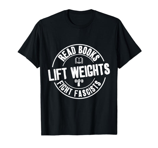 Read Books Lift Weights Fight Fascists Funny Reading Lovers T-Shirt