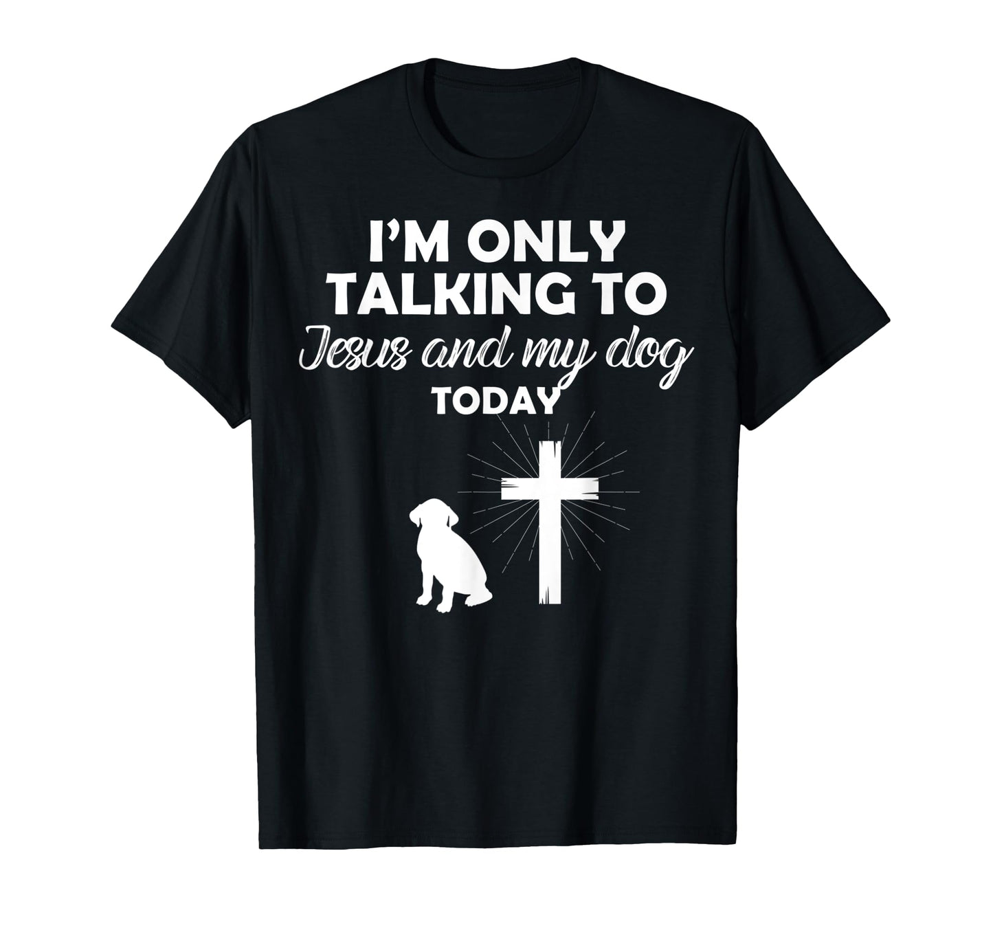 I'm Only Talking To Jesus And My Dog Today Funny Dog Owner T-Shirt