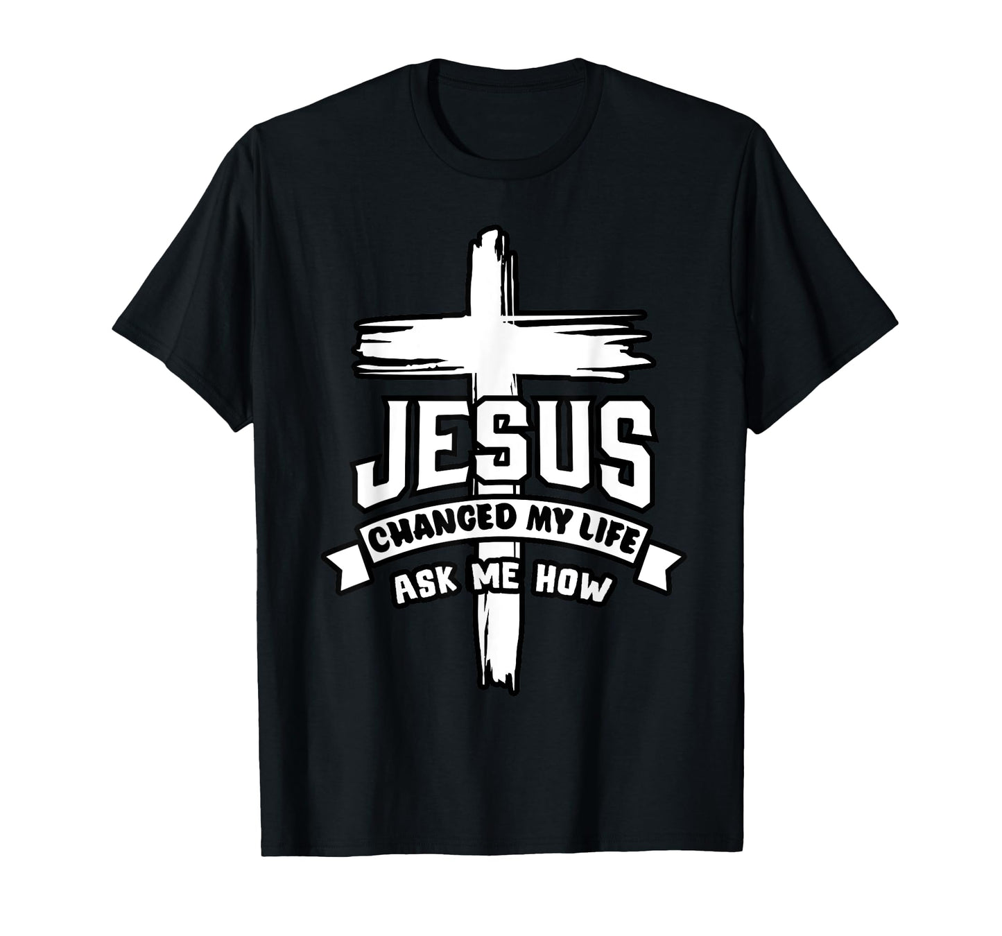 Jesus Christ Changed My Life Ask Me How Christian Religious T-Shirt