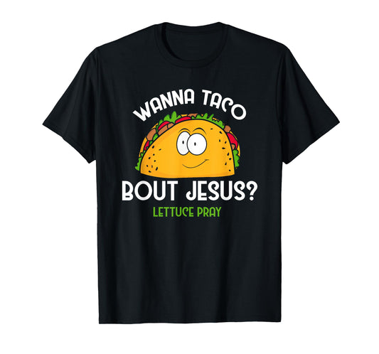 Wanna Taco Bout Jesus Lettuce Pray Funny Taco Gift T-Shirt