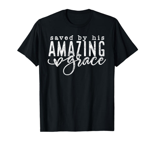 Saved By His Amazing Grace Saved By Grace Faith Bible Verse T-Shirt