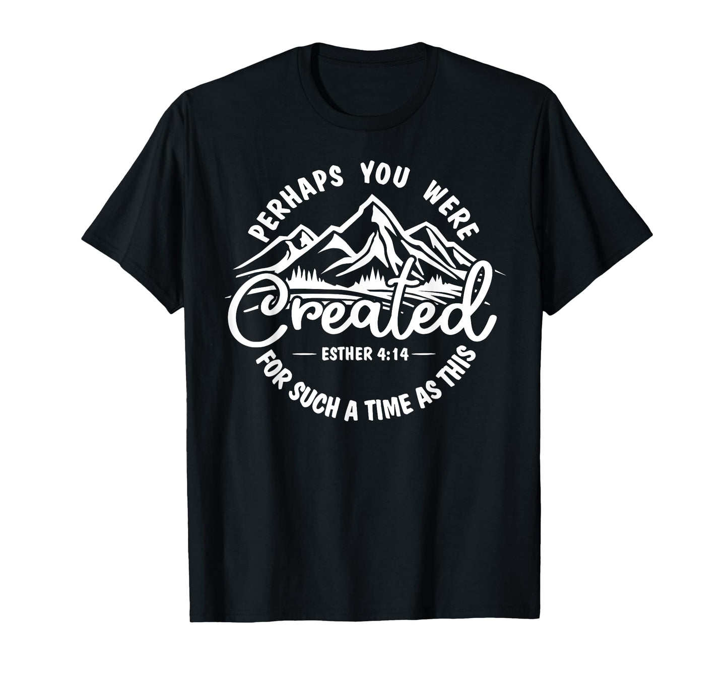 Perhaps you were created for such a time as this Ester 4:14 T-Shirt
