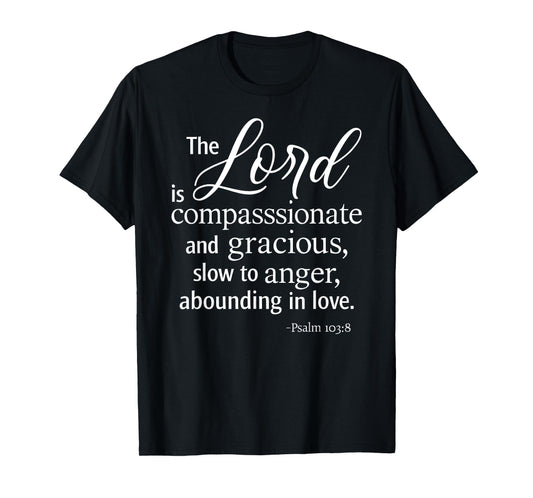 The Lord is Compassionate and Gracious Psalm 103:8 Scripture T-Shirt