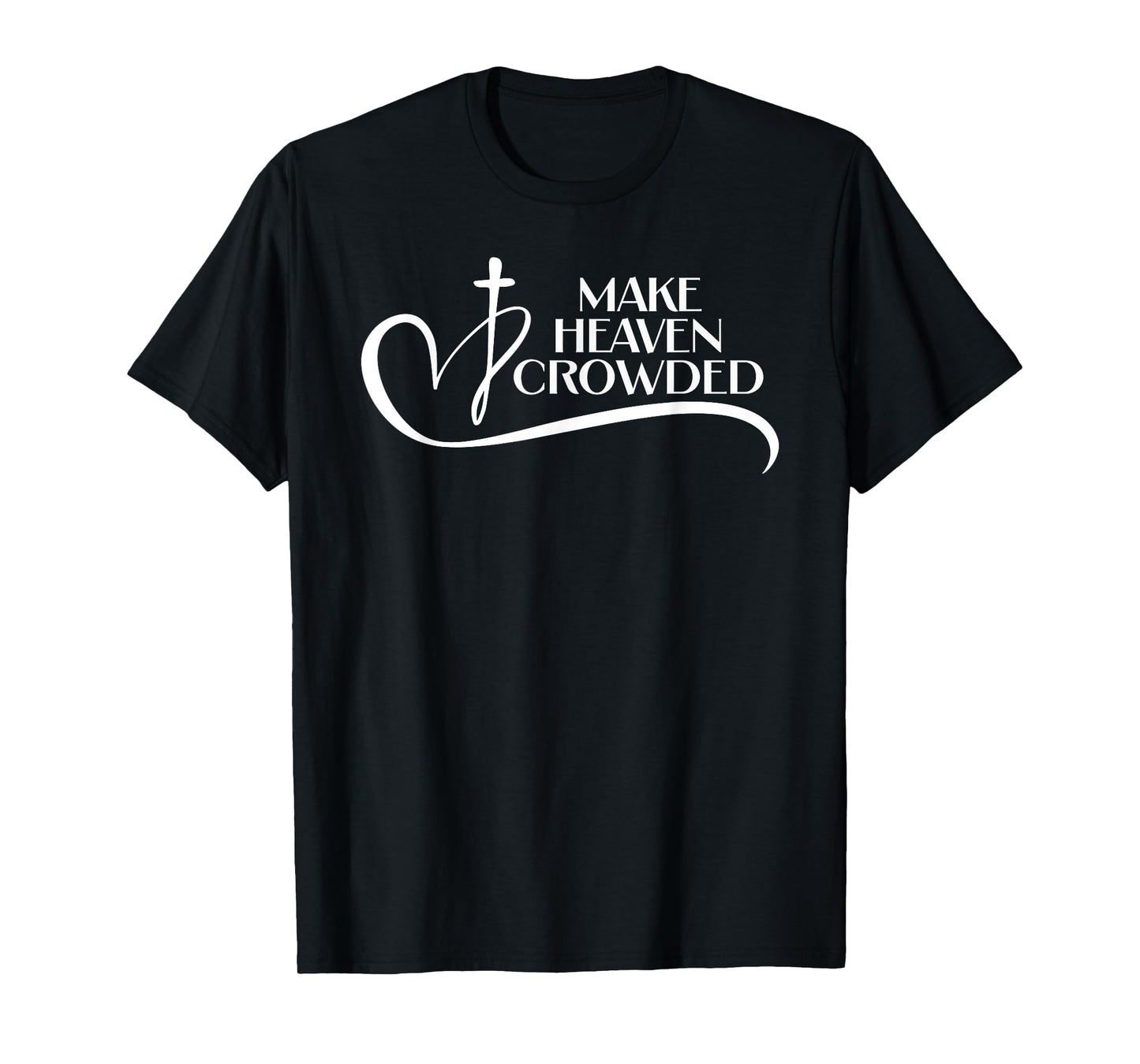 Christian Faith Bible Church Make Heaven Crowded T-Shirt