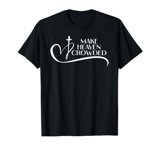 Christian Faith Bible Church Make Heaven Crowded T-Shirt