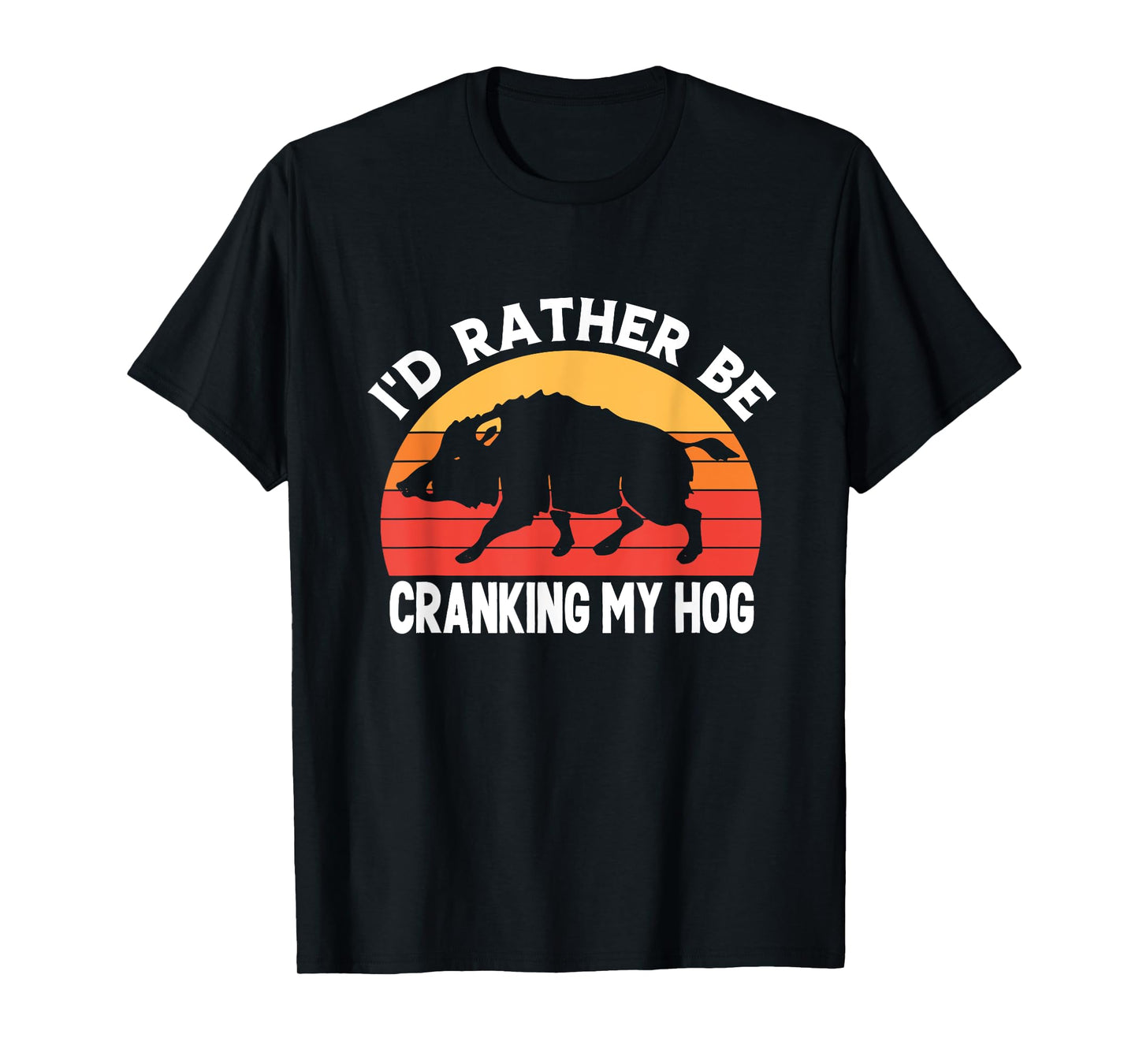I'd Rather Be Cranking My Hog Funny Retro Saying Sarcastic T-Shirt