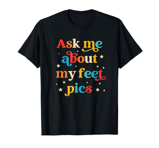 Ask Me About My Feet Pics Funny Quote T-Shirt