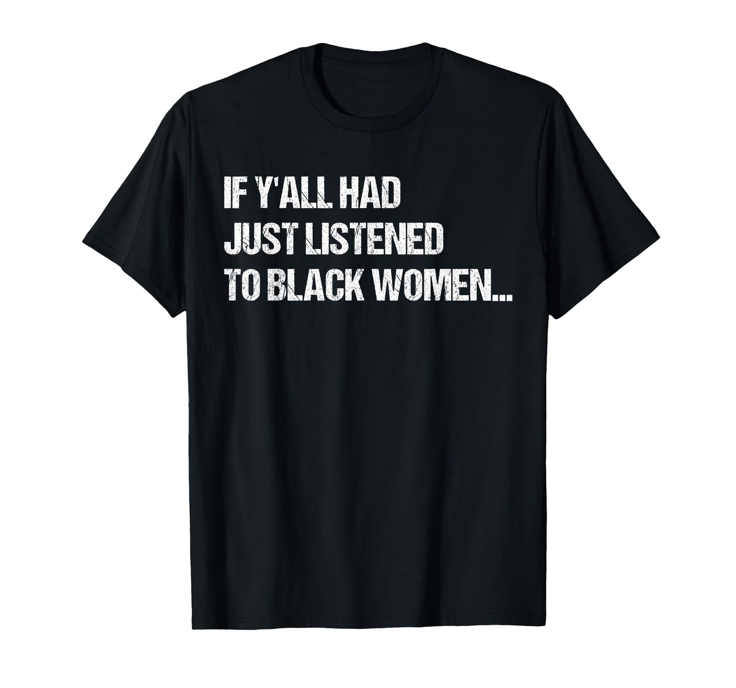 If Y'all Had Just Listened To Black Women Funny Saying Quote T-Shirt