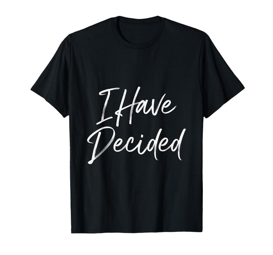 I Have Decided Faith Quotes Christian Believers Inspiration T-Shirt