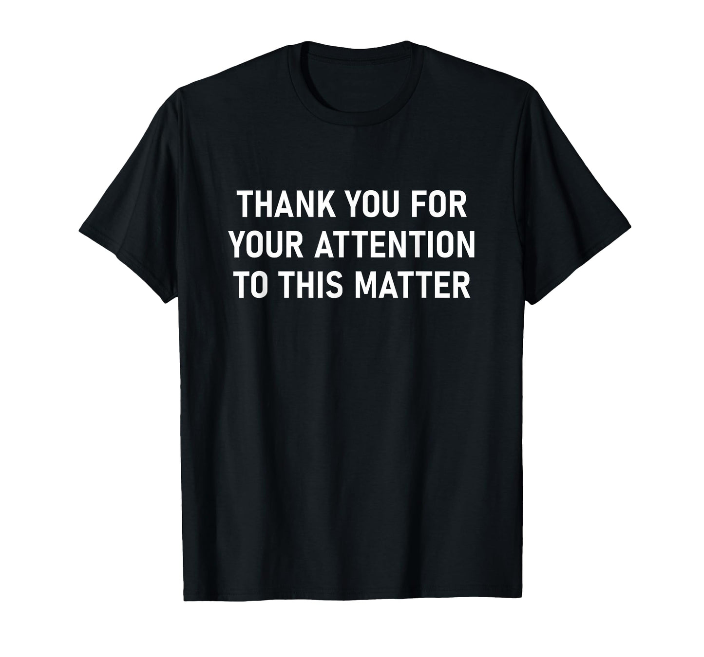 Thank You For Your Attention To This Matter, Funny T-Shirt