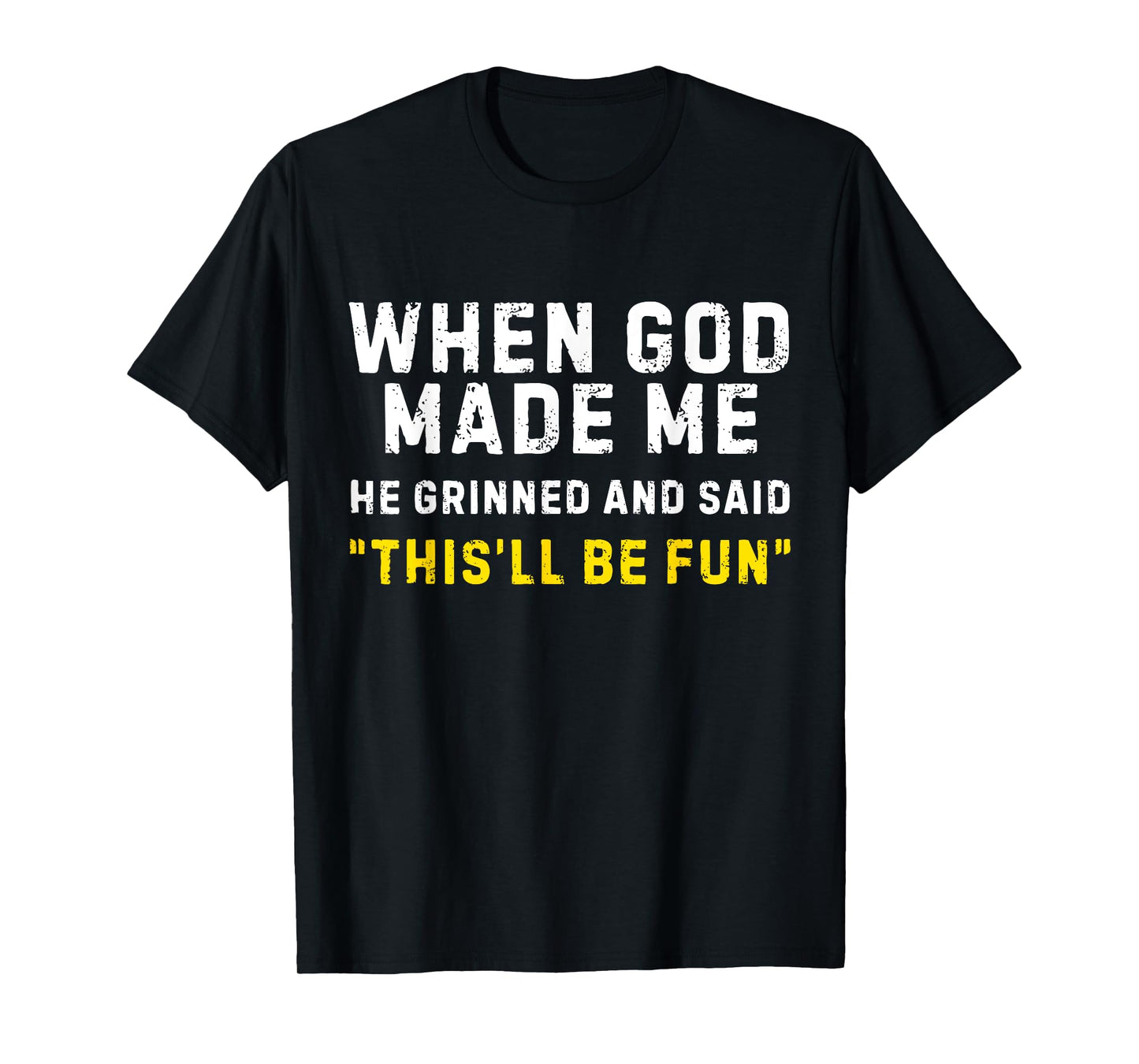 When God Made Me He Grinned and Said This'll Be Fun Funny T-Shirt