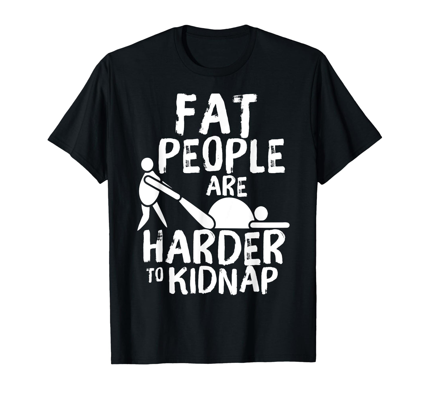 Fat People Are Harder To Kidnap Funny Fat Guys T-Shirt