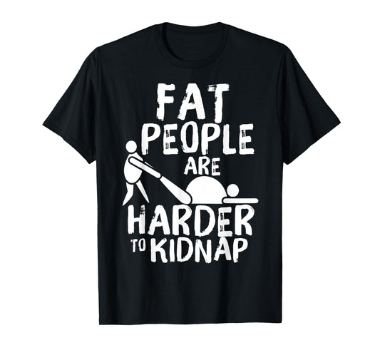 Fat People Are Harder To Kidnap Funny Fat Guys T-Shirt