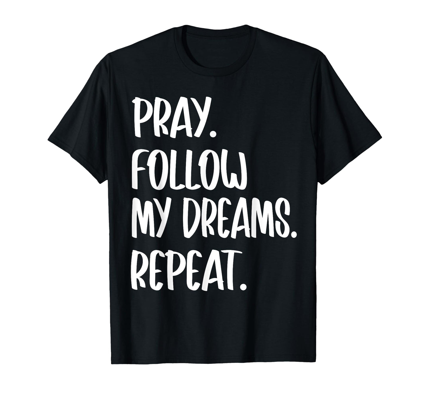 Pray Follow My Dreams Repeat for Men Women Kids Christian T-Shirt