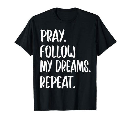 Pray Follow My Dreams Repeat for Men Women Kids Christian T-Shirt