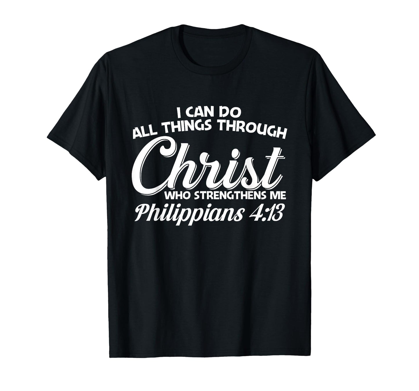 Philippians 4 13 I Can Do All Things Through Christ T-Shirt