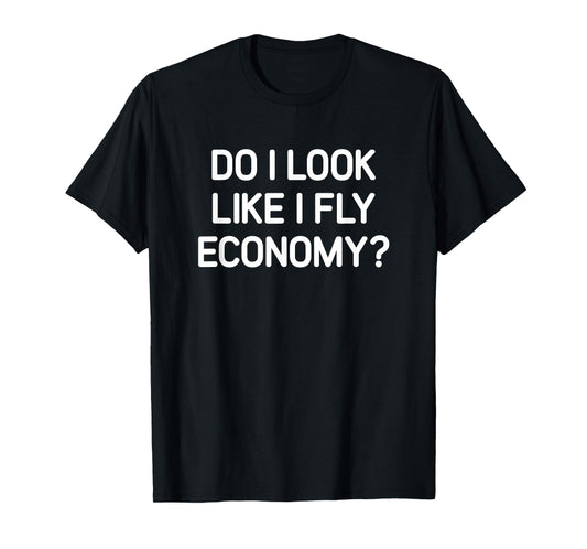 Do I Look Like I Fly Economy, Funny, Jokes, Sarcastic T-Shirt