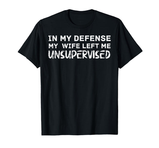 My Defense I Was Unsupervised Funny Saying Women Kids Men T-Shirt
