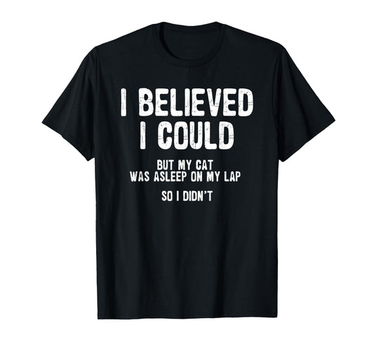 I Believed I Could But My Cat Was Asleep On My Lap T-Shirt