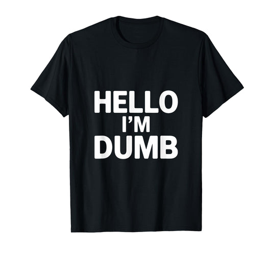 Funny Hello I Am Dumb Funny Dumb Quote Hello I'm Dumb Quotes T-Shirt