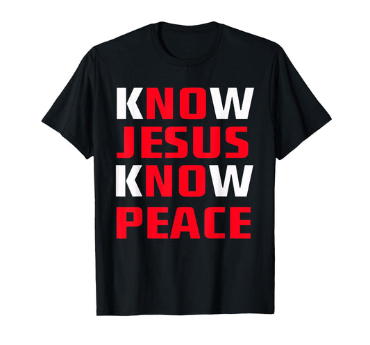 Know / No Jesus - Know / No Peace - Christian Faith Quote T-Shirt