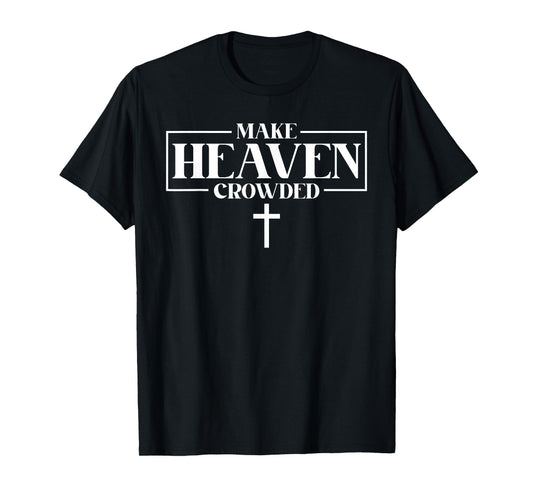 Make Heaven Crowded Inspirational Patriotic Christian Faith T-Shirt