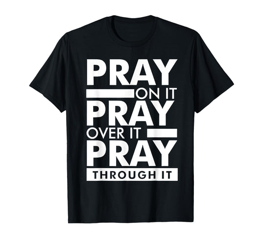 Pray On It Pray Over It Pray Through It T-Shirt