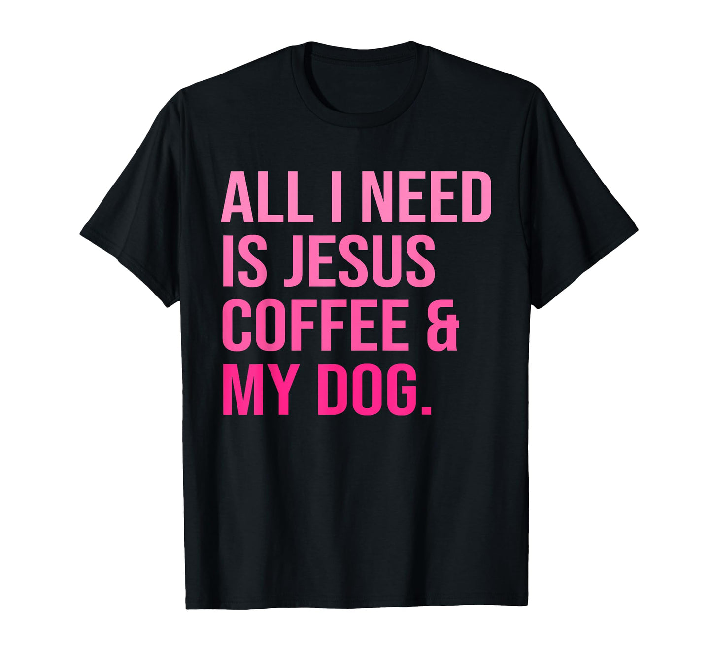 All I Need Is Jesus Coffee and My Dog Christian Funny T-Shirt for Men Women