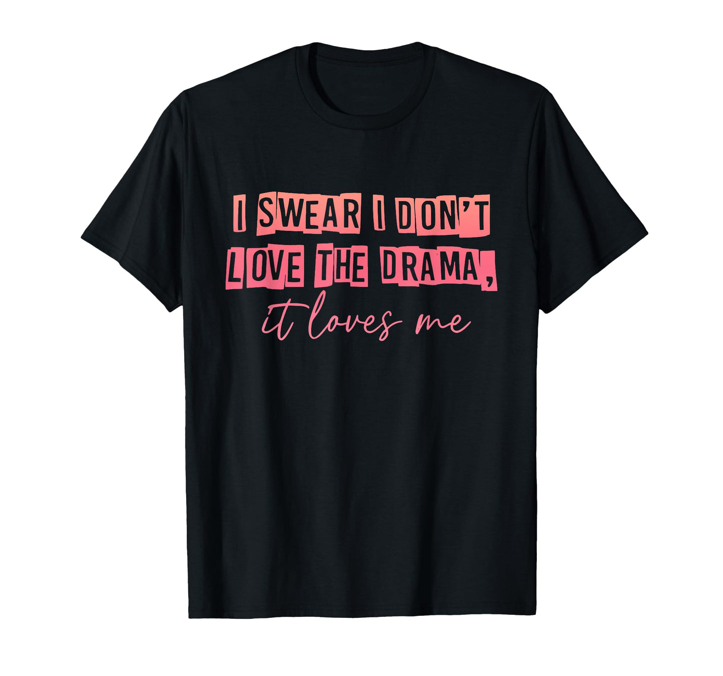 I Swear I Don't Love The Drama, It Loves Me Apparel T-Shirt