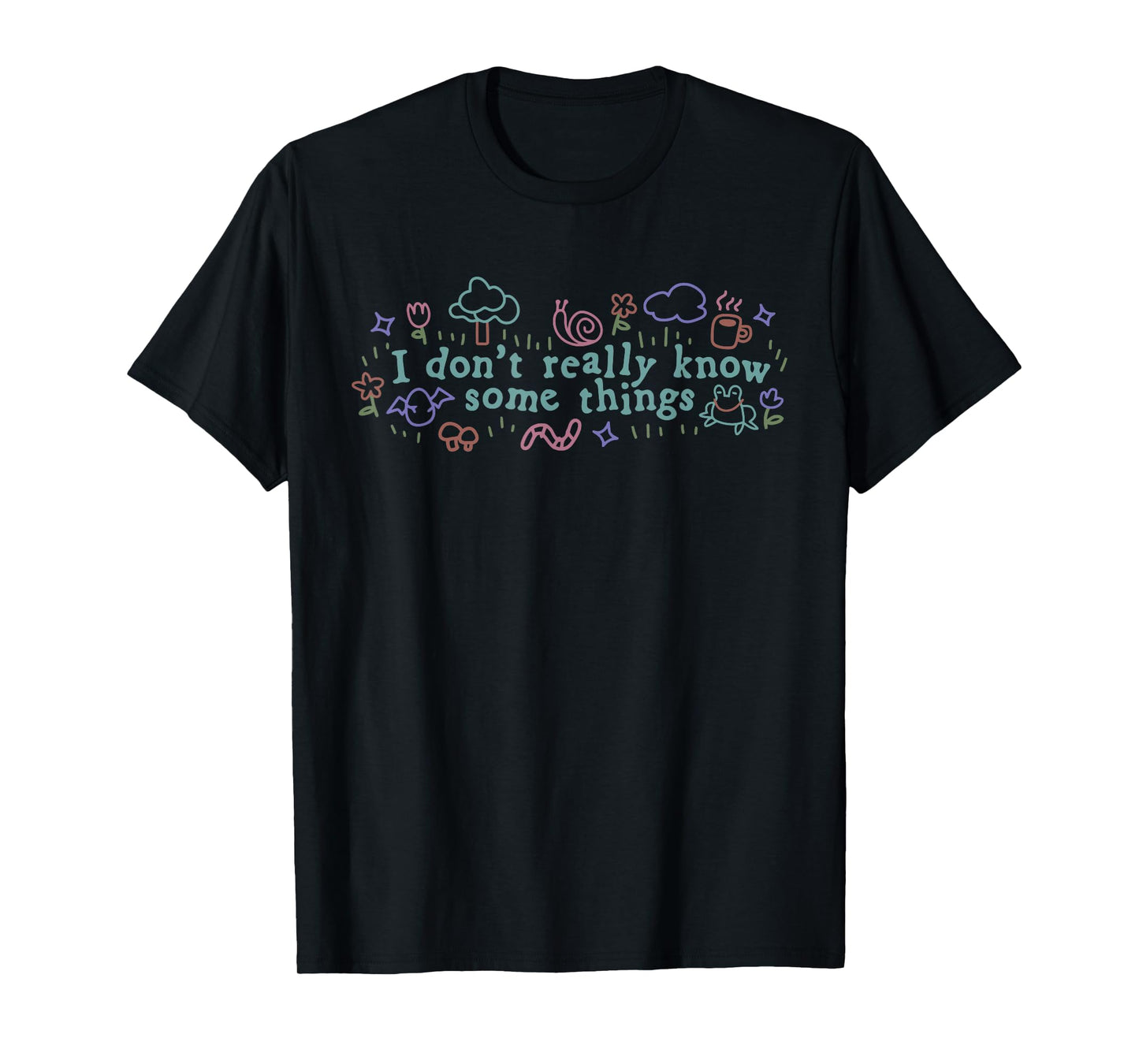 I Don't Really Know Some Things Design T-Shirt