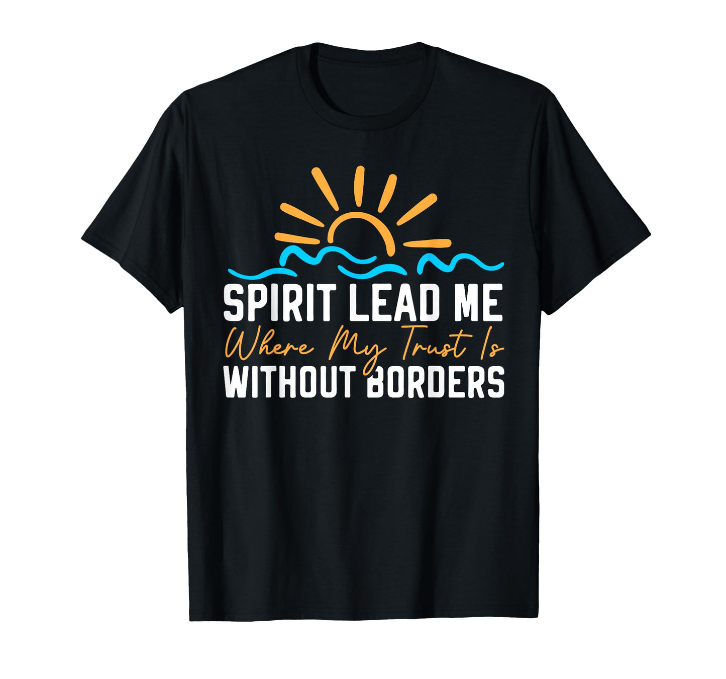 Spirit Lead Me Where My Trust Is Without Borders Christian T-Shirt
