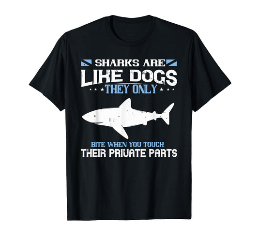 SHARKS ARE LIKE DOGS THEY ONLY BITE WHEN YOU funny design T-Shirt
