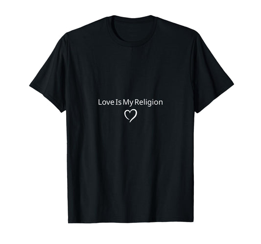 Love is My Religion – Faith Written in Every Heart T-Shirt