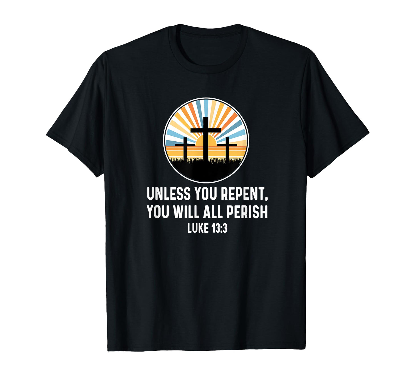 Luke 13:3 13 3 God Jesus Christian Cross Repent Perish Quote T-Shirt