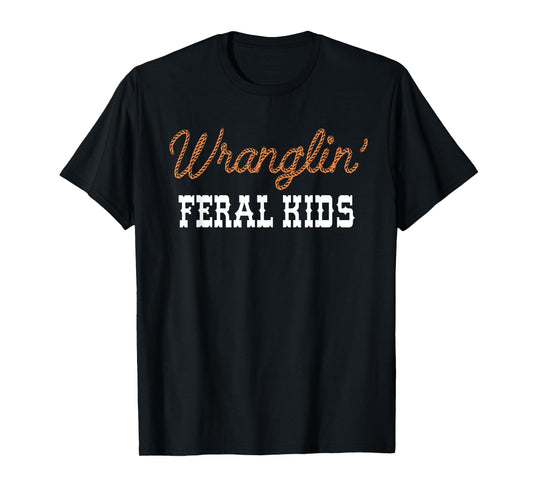 Wranglin' Feral Kids Funny Quotes For Boys And Girls Saying T-Shirt