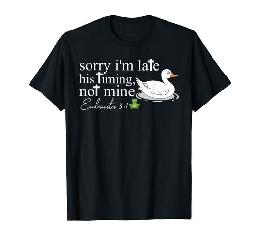 Sorry I'm Late His Timing Not Mine, Funny Christian Goose T-Shirt