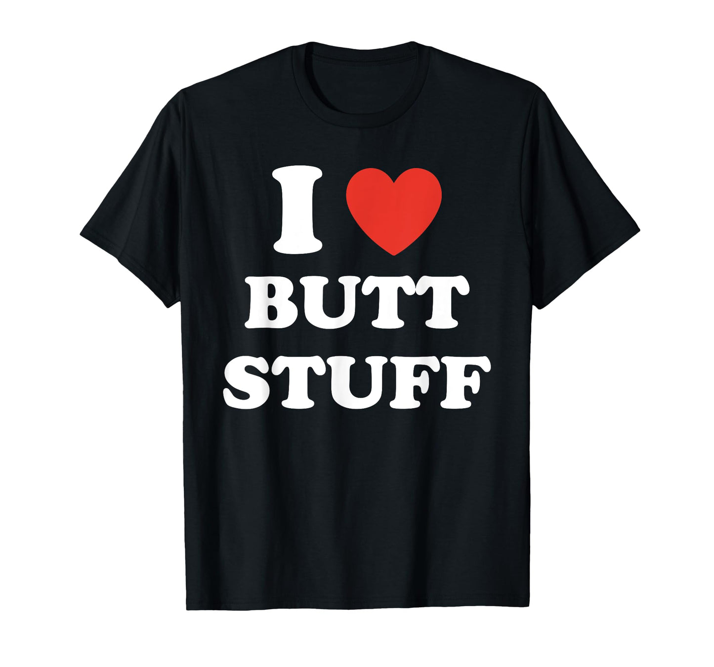 I Love Butt Stuff Funny Quote T-Shirt