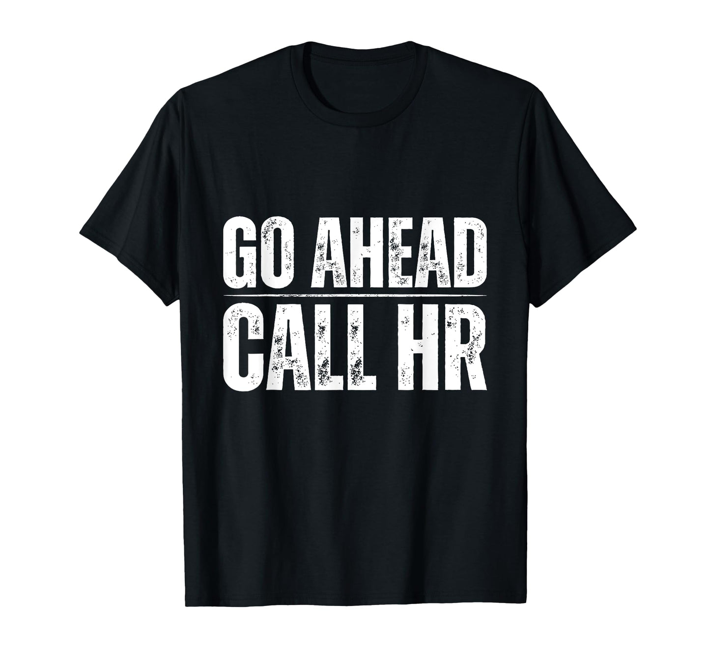 Go Ahead Call HR Funny Human Resource Quote T-Shirt