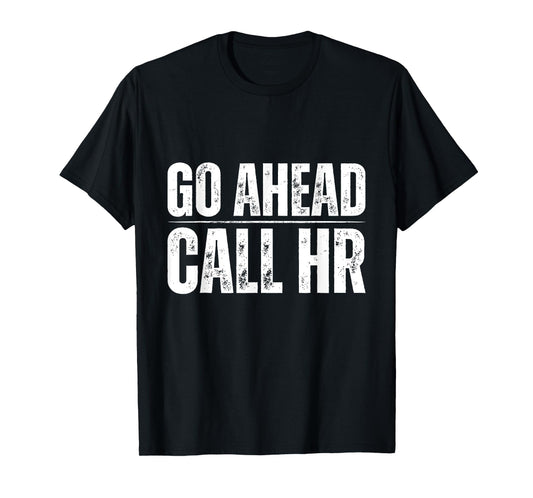 Go Ahead Call HR Funny Human Resource Quote T-Shirt