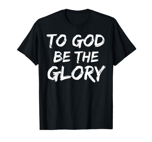 Christian Bible Verse Quote for Men To God be the Glory T-Shirt