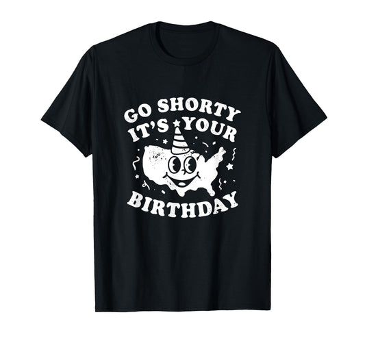 Funny Go Shorty It's Your Birthday Unisex T-Shirt