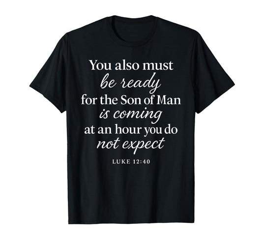 Luke 12:40 Be Ready The Son Man is Coming Scripture Verse T-Shirt